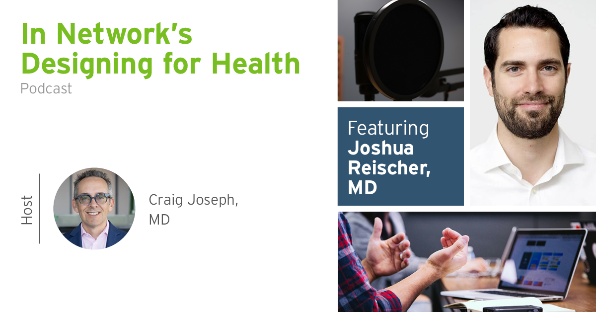 Designing for Health: Interview with Joshua Reischer, MD [Podcast]